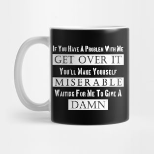 If You Have A Problem With Me Get Over it Mug